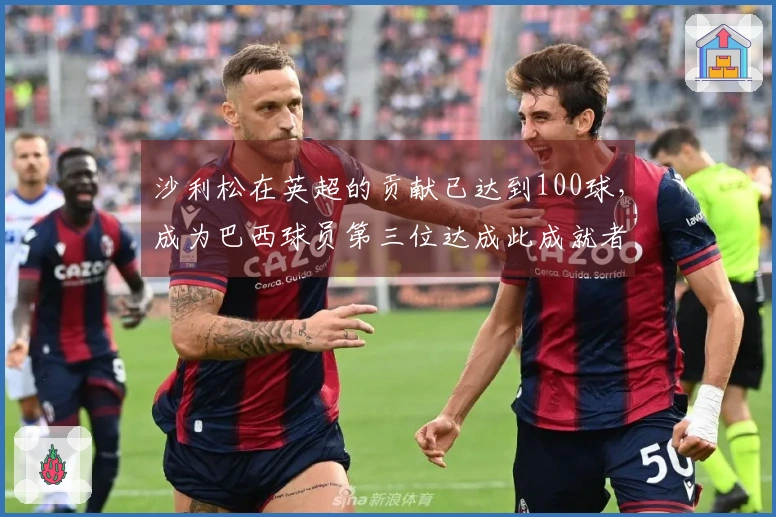 沙利松在英超的贡献已达到100球，成为巴西球员第三位达成此成就者